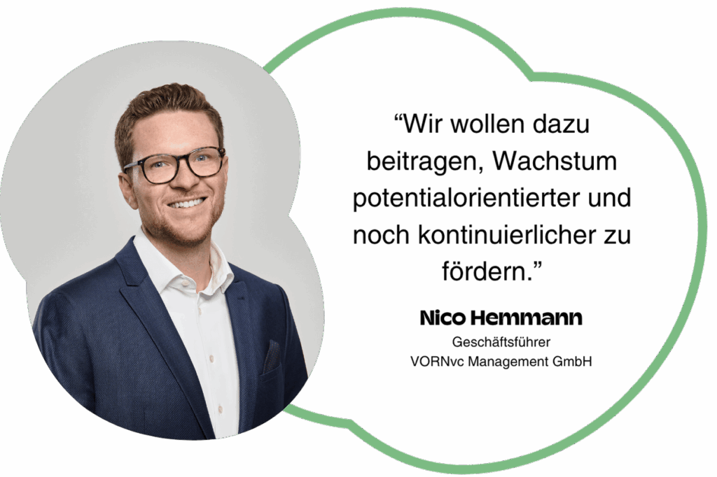 "Wir wollen dazu beitragen, Wachstum potentialorientierter und noch kontinuierlicher zu fördern." sagt Nico Hemmann, CEO, VORNvc Management GmbH